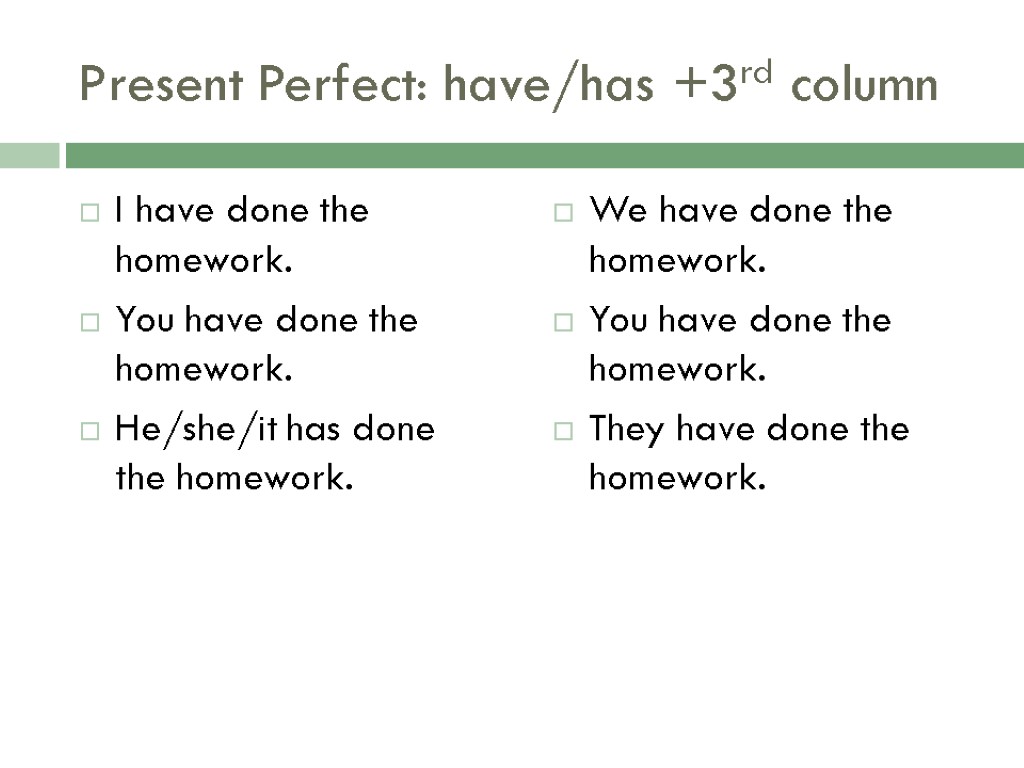 Present Perfect: have/has +3rd column I have done the homework. You have done the